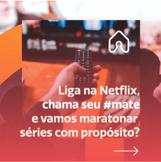 Texto: Liga na Netflix, chama seu #mate e vamos maratonar séries com propósito?